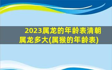 2023属龙的年龄表清朝属龙