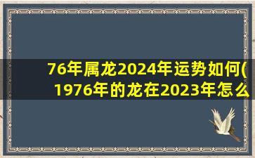 76年属龙2024年运势如何(