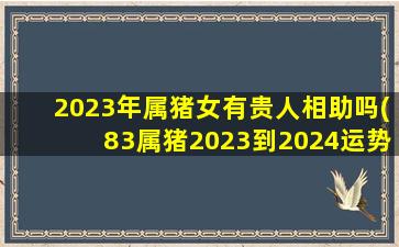 2023年属猪女有贵人相助