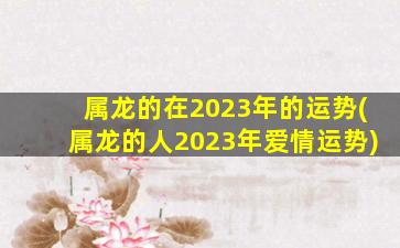 属龙的在2023年的运势(属龙