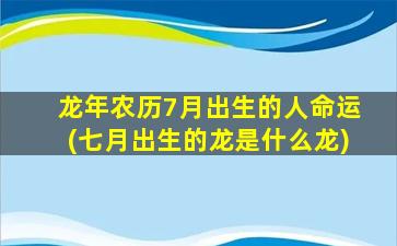 龙年农历7月出生的人命运