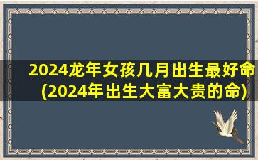 2024龙年女孩几月出生最