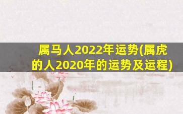 属马人2022年运势(属虎的