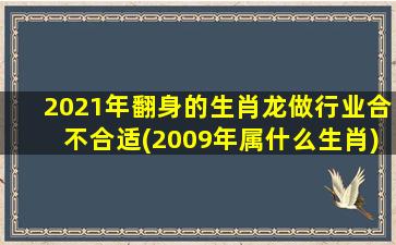 2021年翻身的生肖龙做行