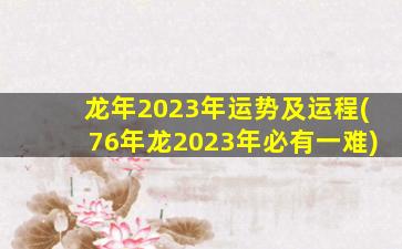 龙年2023年运势及运程(76年