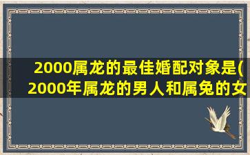 2000属龙的最佳婚配对象是