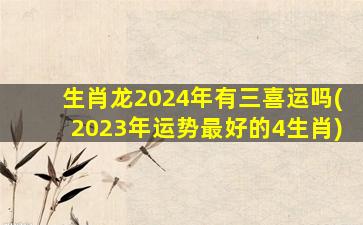 生肖龙2024年有三喜运吗