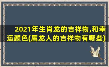 2021年生肖龙的吉祥物,和幸