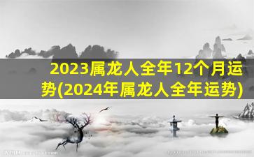 2023属龙人全年12个月运势