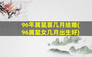 96年属鼠喜几月结婚(96属鼠女几月出生好)