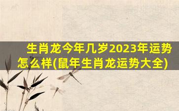 生肖龙今年几岁2023年运势