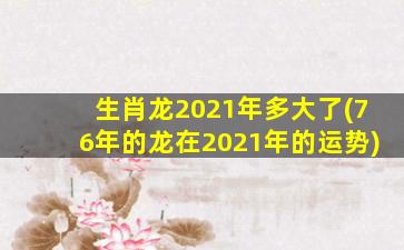 生肖龙2021年多大了(76年