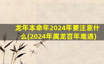 龙年本命年2024年要注意什