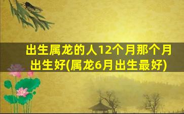 出生属龙的人12个月那个