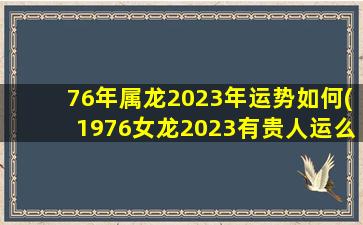 76年属龙2023年运势如何