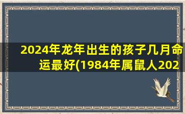 2024年龙年出生的孩子几月