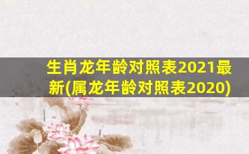 生肖龙年龄对照表2021最新