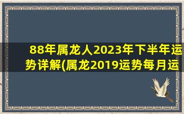 <strong>88年属龙人2023年下半年运</strong>