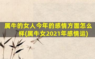 属牛的女人今年的感情方面怎么样(属牛女2021年感情运)