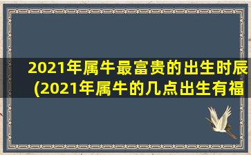 2021年属牛最富贵的出生