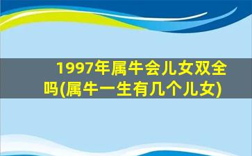 1997年属牛会儿女双全吗