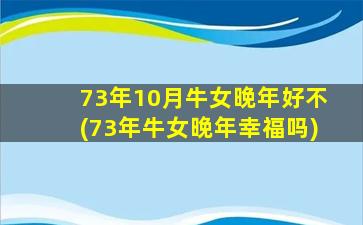 73年10月牛女晚年好不(73年