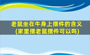 老鼠坐在牛身上摆件的含义(家里摆老鼠摆件可以吗)