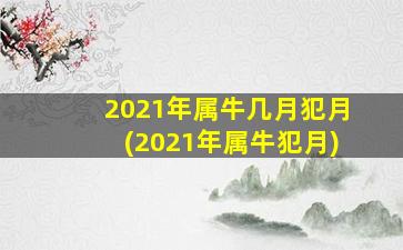 2021年属牛几月犯月(202