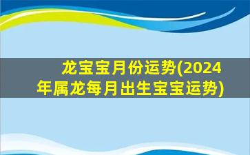 龙宝宝月份运势(2024年属