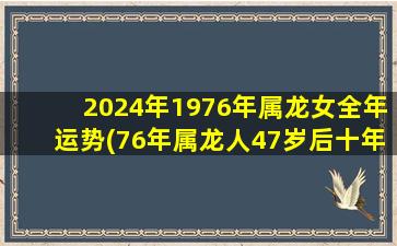 <strong>2024年1976年属龙女全年运势</strong>