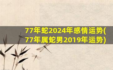 77年蛇2024年感情运势(77年