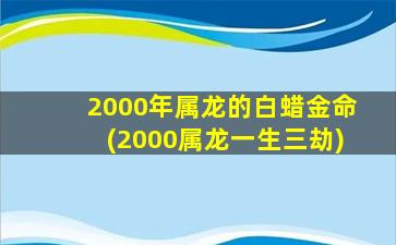 2000年属龙的白蜡金命(