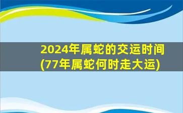 2024年属蛇的交运时间(