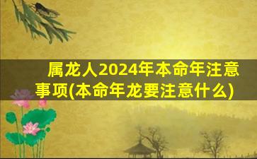 属龙人2024年本命年注意