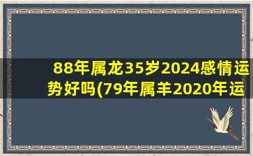 88年属龙35岁2024感情运势