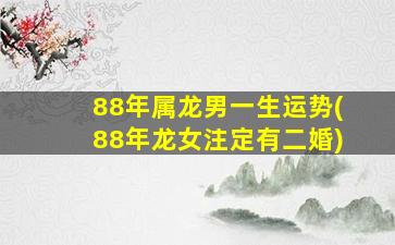 88年属龙男一生运势(88年