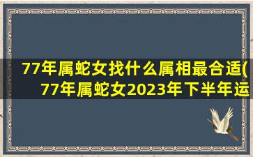 77年属蛇女找什么属相最