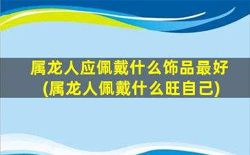 属龙人应佩戴什么饰品最