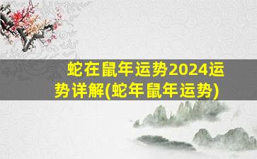 <strong>蛇在鼠年运势2024运势详解</strong>