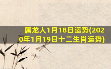 属龙人1月18日运势(2020年