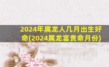 2024年属龙人几月出生好