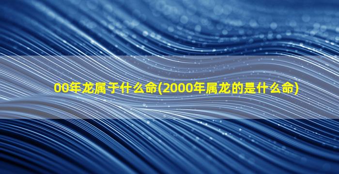 00年龙属于什么命(2000年