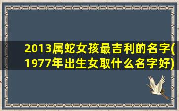 2013属蛇女孩最吉利的名字