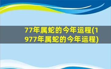 77年属蛇的今年运程(1977年