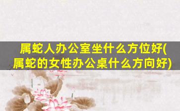 属蛇人办公室坐什么方位