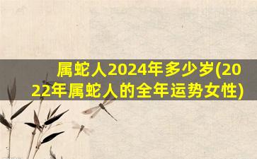 属蛇人2024年多少岁(202