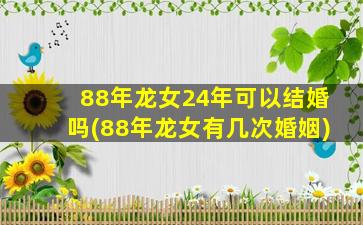 88年龙女24年可以结婚吗