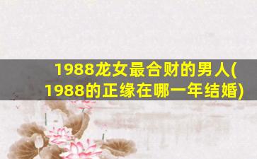 <strong>1988龙女最合财的男人(</strong>