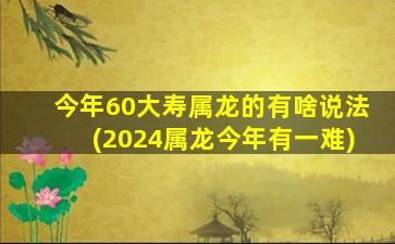 今年60大寿属龙的有啥说