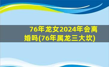 76年龙女2024年会离婚吗